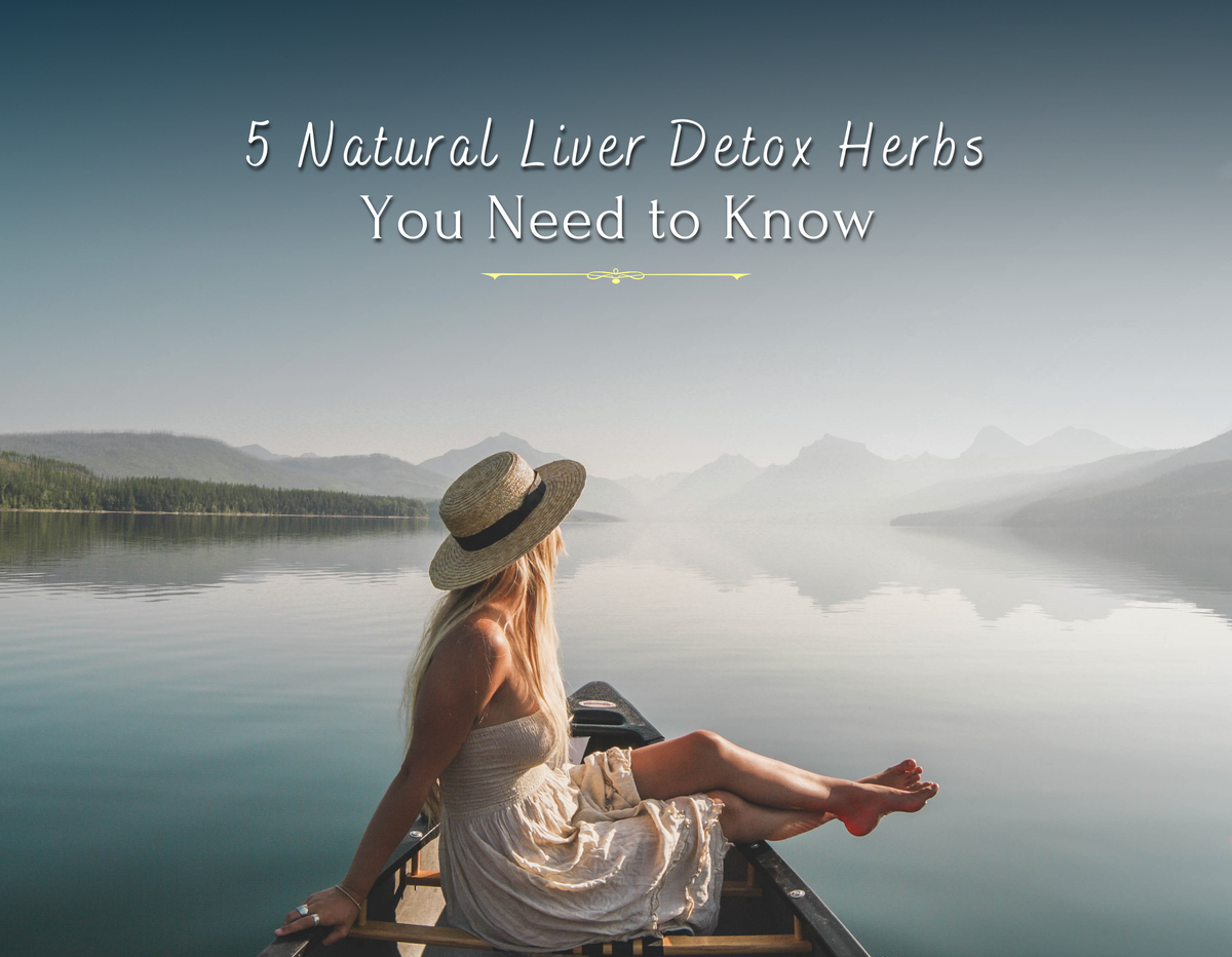 5 Natural Liver Detox Herbs You Need to Know