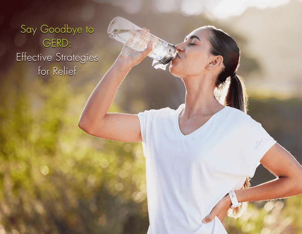 Say Goodbye to GERD: Effective Strategies for Relief