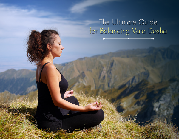 The Ultimate Guide for Balancing Vata Dosha